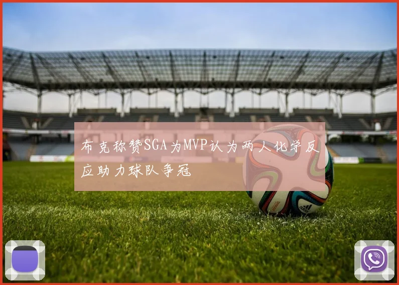 布克称赞SGA为MVP认为两人化学反应助力球队争冠