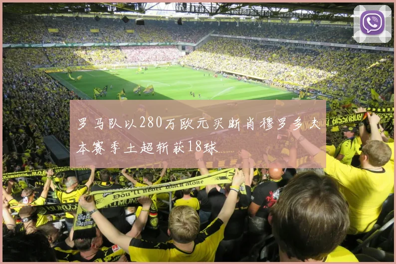 罗马队以280万欧元买断肖穆罗多夫本赛季土超斩获18球