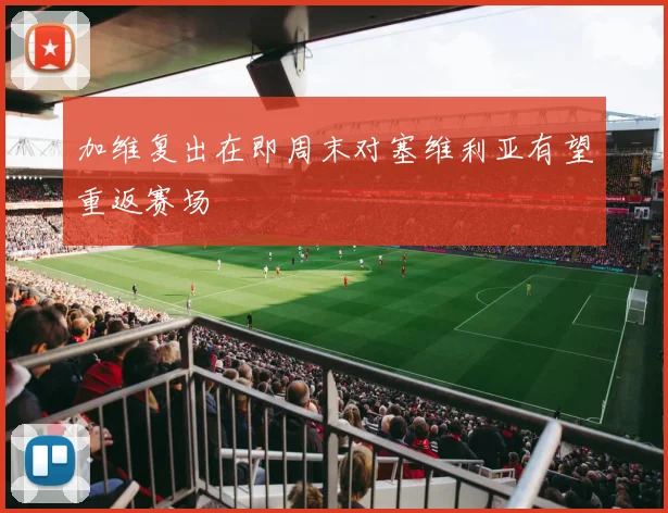 加维复出在即周末对塞维利亚有望重返赛场